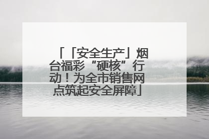 「安全生产」烟台福彩“硬核”行动！为全市销售网点筑起安全屏障