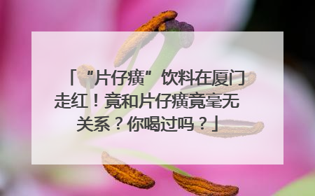 “片仔癀”饮料在厦门走红！竟和片仔癀竟毫无关系？你喝过吗？