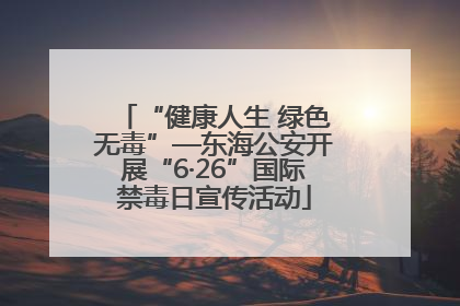 “健康人生 绿色无毒”—东海公安开展“6·26”国际禁毒日宣传活动