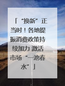 “换新”正当时！各地提振消费政策持续加力 激活市场“一池春水”