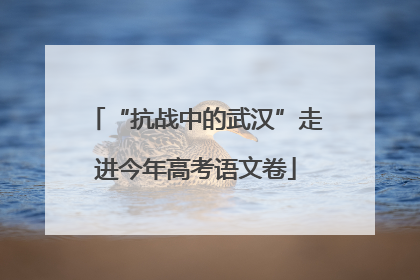 “抗战中的武汉”走进今年高考语文卷