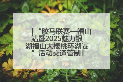 “胶马联赛—福山站暨2025魅力银湖福山大樱桃环湖赛”活动交通管制