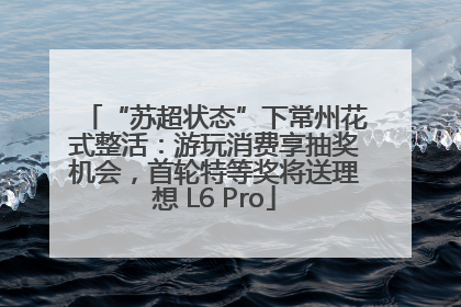 “苏超状态”下常州花式整活：游玩消费享抽奖机会，首轮特等奖将送理想 L6 Pro