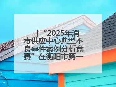 “2025年消毒供应中心典型不良事件案例分析竞赛”在衡阳市第一人民医院举办