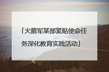 火箭军某部紧贴使命任务深化教育实践活动