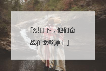 烈日下，他们奋战在戈壁滩上
