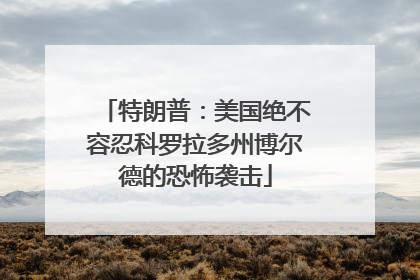 特朗普：美国绝不容忍科罗拉多州博尔德的恐怖袭击