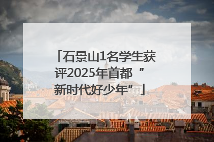 石景山1名学生获评2025年首都“新时代好少年”