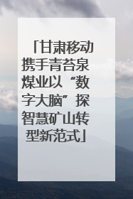 甘肃移动携手青苔泉煤业以“数字大脑”探智慧矿山转型新范式