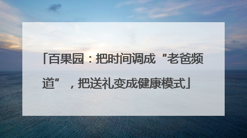 百果园：把时间调成“老爸频道”，把送礼变成健康模式