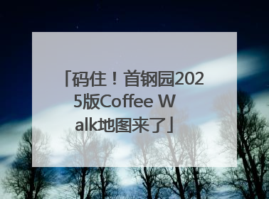 码住！首钢园2025版Coffee Walk地图来了