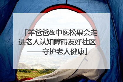 羊爸爸&中医松果会走进老人认知障碍友好社区——守护老人健康