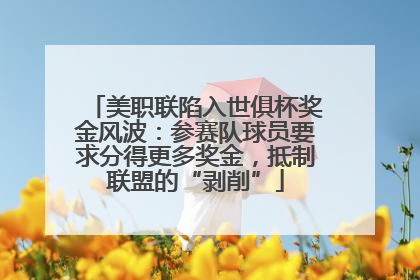 美职联陷入世俱杯奖金风波：参赛队球员要求分得更多奖金，抵制联盟的“剥削”