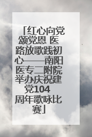 红心向党颂党恩 医路放歌践初心——南阳医专二附院举办庆祝建党104 周年歌咏比赛