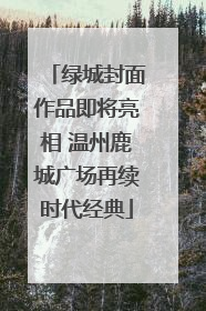 绿城封面作品即将亮相 温州鹿城广场再续时代经典