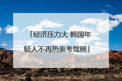 经济压力大 韩国年轻人不再热衷考驾照