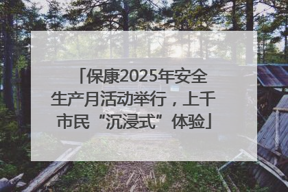 保康2025年安全生产月活动举行，上千市民“沉浸式”体验