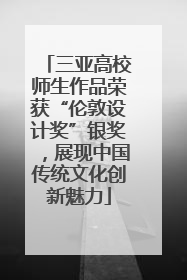 三亚高校师生作品荣获“伦敦设计奖”银奖，展现中国传统文化创新魅力