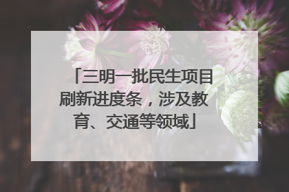 三明一批民生项目刷新进度条，涉及教育、交通等领域
