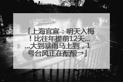 上海官宣：明天入梅！比往年提前12天……大到暴雨马上到，1号台风正在酝酿→