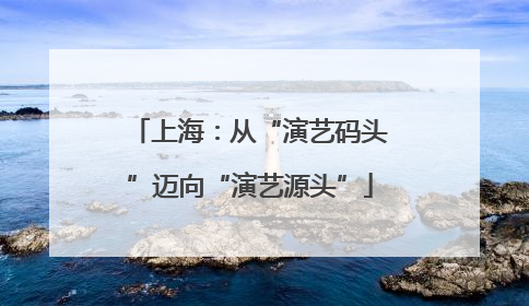 上海：从“演艺码头”迈向“演艺源头”