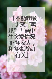 不能呼吸，手变“鸡爪”！高中生突发情况吓坏家人，和紧张激动有关