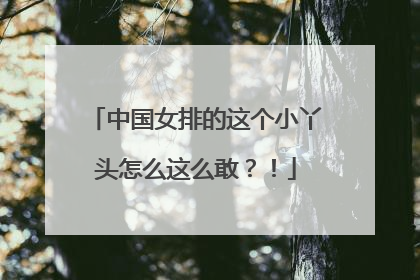 中国女排的这个小丫头怎么这么敢？！