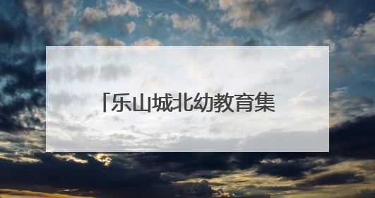 乐山城北幼教育集团桃源园区：享动漫之乐，伴多彩童年