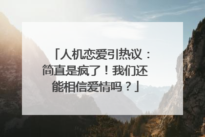 人机恋爱引热议：简直是疯了！我们还能相信爱情吗？