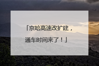 京哈高速改扩建，通车时间来了！