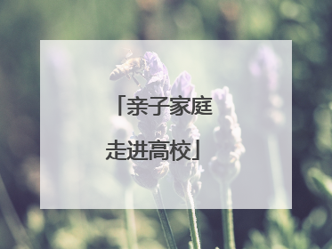亲子家庭走进高校