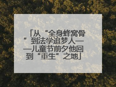 从“全身蜂窝骨”到法学追梦人——儿童节前夕他回到“重生”之地