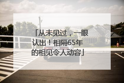 从未见过，一眼认出！相隔65年的相见令人动容