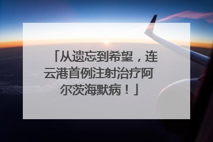 从遗忘到希望，连云港首例注射治疗阿尔茨海默病！