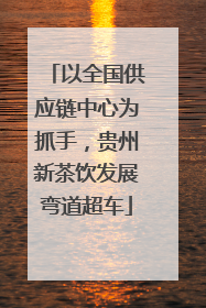 以全国供应链中心为抓手，贵州新茶饮发展弯道超车