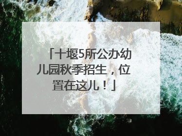 十堰5所公办幼儿园秋季招生，位置在这儿！