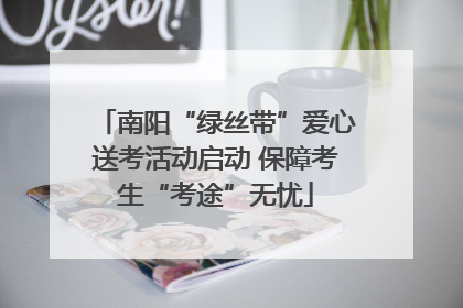 南阳“绿丝带”爱心送考活动启动 保障考生“考途”无忧