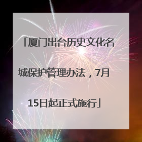 厦门出台历史文化名城保护管理办法，7月15日起正式施行