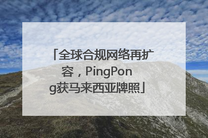 全球合规网络再扩容，PingPong获马来西亚牌照