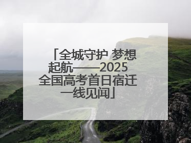 全城守护 梦想起航——2025全国高考首日宿迁一线见闻