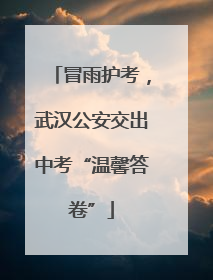 冒雨护考，武汉公安交出中考“温馨答卷”