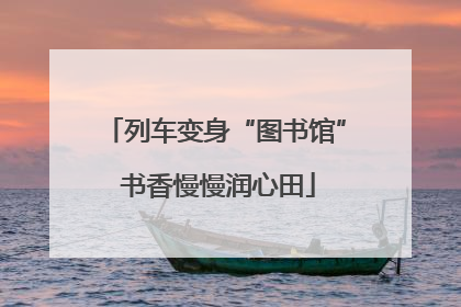 列车变身“图书馆” 书香慢慢润心田