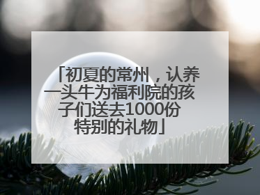 初夏的常州，认养一头牛为福利院的孩子们送去1000份特别的礼物