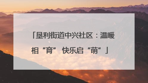 垦利街道中兴社区：温暖相“育” 快乐启“萌”