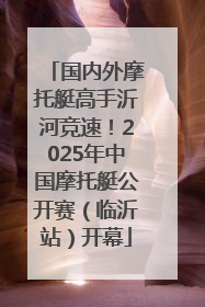 国内外摩托艇高手沂河竞速！2025年中国摩托艇公开赛（临沂站）开幕