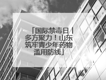 国际禁毒日丨多方聚力！山东筑牢青少年药物滥用防线