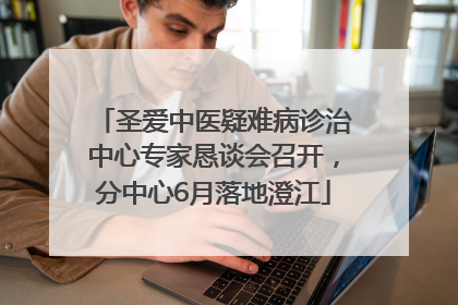 圣爱中医疑难病诊治中心专家恳谈会召开，分中心6月落地澄江