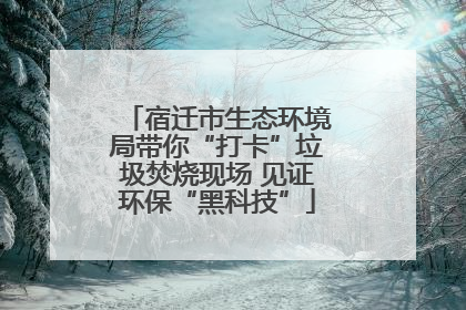 宿迁市生态环境局带你“打卡”垃圾焚烧现场 见证环保“黑科技”