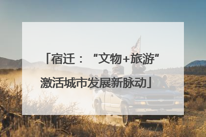 宿迁：“文物+旅游”激活城市发展新脉动