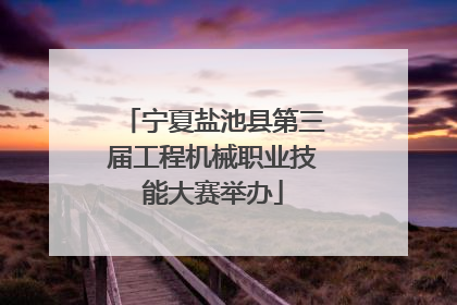 宁夏盐池县第三届工程机械职业技能大赛举办